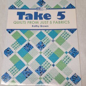 TAKE 5 QUILTS FROM 5 FABRICS